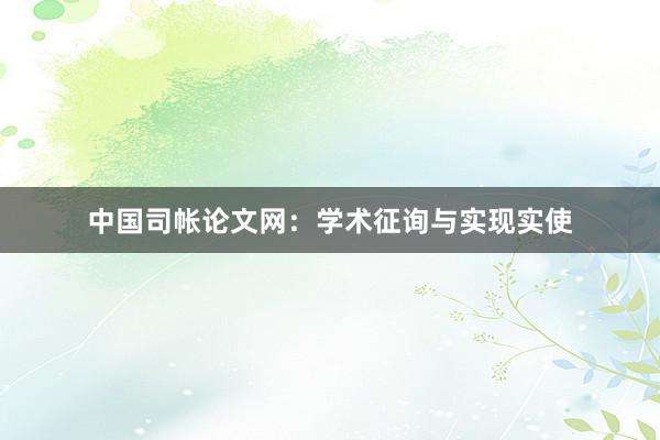 中国司帐论文网：学术征询与实现实使